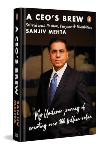 A CEO's Brew Stirred with Passion, Purpose and Humbition: My Unilever Journey to Creating Over $60 Billion Value | Leadership Lessons from Former HUL Chairman Sanjiv Mehta