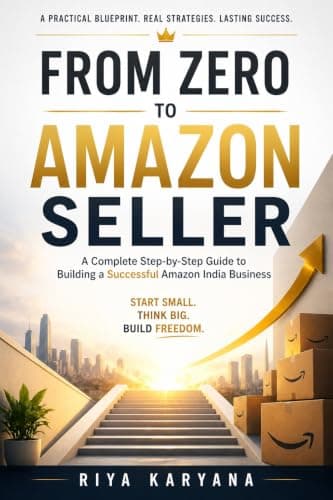 From Zero To Amazon: A Complete Step-by-Step Guide to Building a Successful Amazon India Business