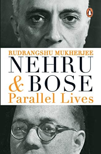 Nehru And Bose: Parallel Lives: Indian Political History By Rudrangshu Mukherjee | Nehru, Bose, Gandhi, Ideology And Nationalism