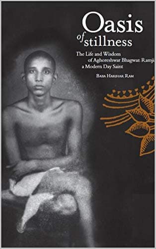 Oasis of Stillness: The Life and Wisdom of Aghoreshwar Bhagwan Ramji, a Modern-Day Saint