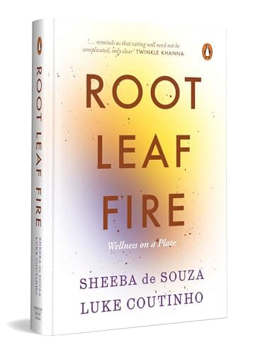 Root Leaf Fire: A Wellness Philosophy on a Plate | Mindful Eating, Nourishing Recipes and Everyday Wellness by Luke Coutinho and Sheeba de Souza