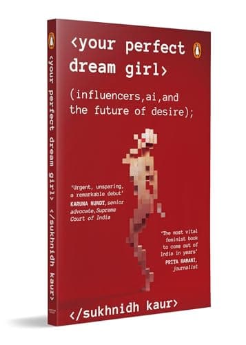 Your Perfect Dream Girl: Influencers, AI, and the Future of Desire by Sukhnidh Kaur | Feminist Nonfiction on Social Media, Gender, Technology and Power