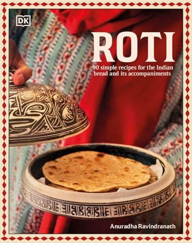 Roti: 90 Simple Recipes for the Indian Bread and Its Accompaniments
