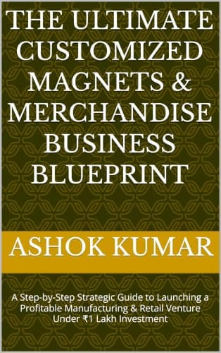 The Ultimate Customized Magnets & Merchandise Business Blueprint: A Step-by-Step Strategic Guide to Launching a Profitable Manufacturing & Retail Venture Under ₹1 Lakh Investment