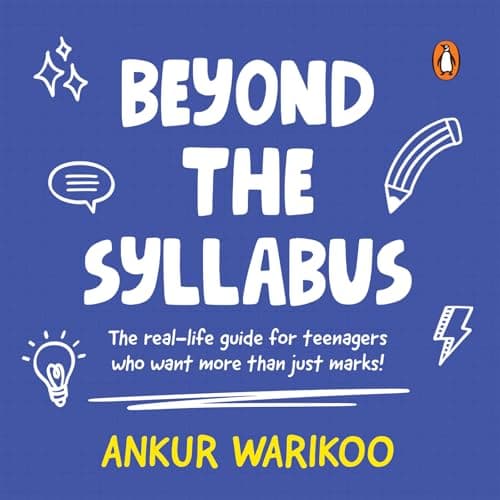 Beyond the Syllabus: The Real-Life Guide for Teenagers Who Want More than Just Marks | Build Confidence, Learn Money Skills, Navigate Relationships & Grow ... | From India’s Number One Influencer