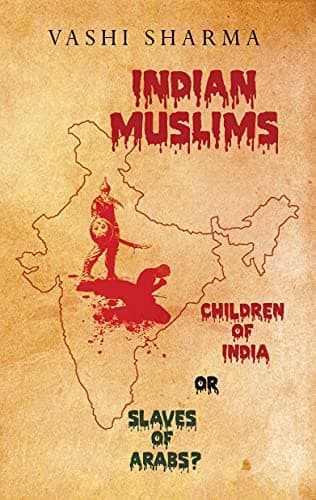 INDIAN MUSLIMS: Children of India or Slaves of Arabs?