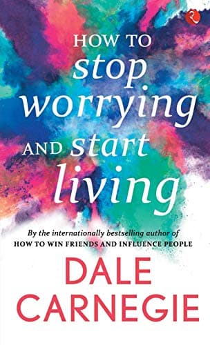 How to Stop Worrying and Start Living