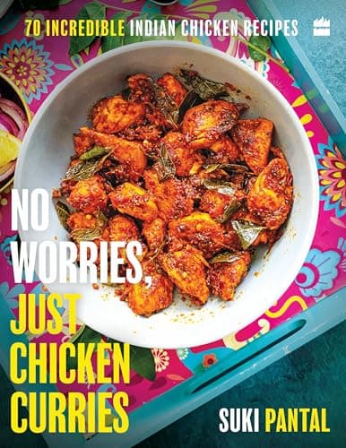 No Worries, Just Chicken Curries: 70 Incredible Indian Chicken Recipes