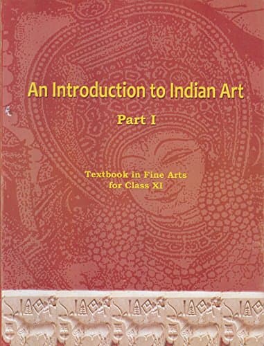 An Introduction To Indian Art Part 1 : Textbook In Fine Arts For Class 11 - 11144