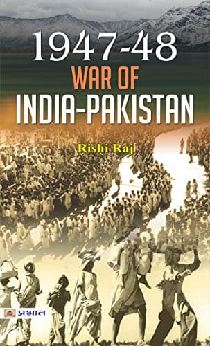 1947-48 WAR OF INDIA-PAKISTAN by Rishi Raj: 1947-48 War of India-Pakistan - A Historical Account