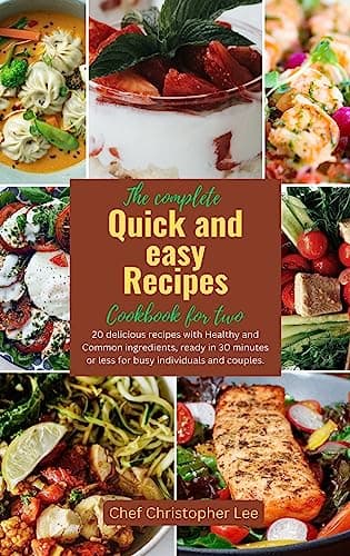 The complete quick and easy recipes cookbook for two: 20 delicious recipes with Healthy and Common ingredients, ready in 30 minutes or less for busy individuals and couples