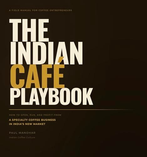 THE Indian Café Playbook: How to Open, Run, and Profit from a Specialty Coffee Business in India's New Market (The Indian Coffee Business Series Book 1)
