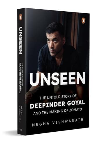 Unseen: The Untold Story of Deepinder Goyal and the Making of Zomato | Inside the Mind of India’s Billion-Dollar Brand Founder | Startup, Entrepreneurship & Business Biography