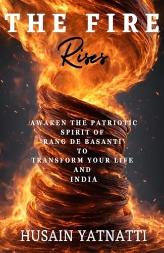 The Fire Rises: Awaken The Patriotic Spirit of 'Rang De Basanti' To Transform Your Life And India